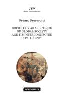 Sociology as a critique of global society and its interconnected components di Franco Ferrarotti edito da Solfanelli