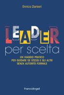 Leader per scelta. Un viaggio pratico per guidare se stessi e gli altri senza autorità formale di Enrico Zanieri edito da Franco Angeli