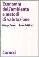 Economia dell'ambiente e metodi di valutazione di Giorgio Casoni, Paolo Polidori edito da Carocci