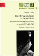 Tra internazionalismo e nazionalismo. Robert Michels e i dilemmi del socialismo di fronte alla guerra e all'imperialismo (1900-1915) di Federico Trocini edito da Aracne