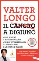 Il cancro a digiuno. Come digiuno e nutritecnologia stanno rivoluzionando la prevenzione e la cura dei tumori di Valter D. Longo edito da Vallardi A.