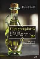 Extraverginità. Il sublime e scandaloso mondo dell'olio d'oliva di Tom Mueller edito da EDT