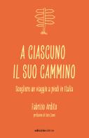 A ciascuno il suo cammino. Scegliere un viaggio a piedi in Italia di Fabrizio Ardito edito da Ediciclo