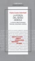 La forza del sesso debole. La donna nelle Rivoluzioni francese, industriale, sovietica di Maria Grazia Colombari edito da Robin