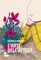 L' arte dell'attesa di Andrea Köhler edito da ADD Editore