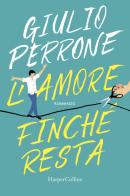L' amore finché resta di Giulio Perrone edito da HarperCollins Italia