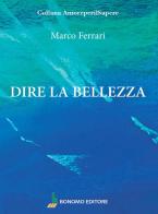 Dire la bellezza di Marco Ferrari edito da Bonomo