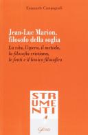 Jean-Luc Marion, filosofo della soglia. La vita, l'opera, il metodo, la filosofia cristiana, le fonti e il lessico filosofico di Emanuele Campagnoli edito da Glossa