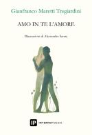 Amo in te l'amore di Gianfranco Maretti Tregiardini edito da Interno Poesia Editore