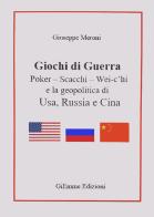 Giochi di guerra. Poker, scacchi, wei c'hi e la geopolitica di Usa, Russia e Cina di Giuseppe Meroni edito da Meroni Giuseppe