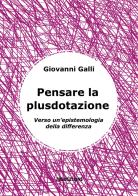 Pensare la plusdotazione. Verso un'epistemologia della differenza di Giovanni Galli edito da 78Edizioni