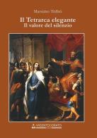 Il tetrarca elegante. Il valore del silenzio di Massimo Trifirò edito da Argentodorato Editore