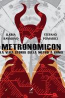 Metronomicon. La vera storia della metro A Roma di Ilaria Ravarino, Stefano Pomarici edito da WriteUp