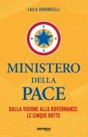Ministero della pace. Dalla visione alla governance: le cinque rotte di Laila Simoncelli edito da Sempre Editore