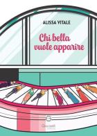 Chi bella vuole apparire... di Alissa Vitale edito da Giacovelli Editore