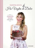 Ho voglia di dolce. 150 ricette golose made with love di Valentina Boccia edito da Mondadori