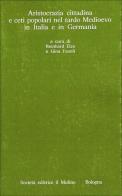 Aristocrazia cittadina e ceti popolari nel tardo Medioevo in Italia e in Germania edito da Il Mulino