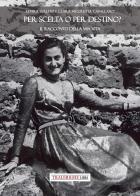 Per scelta o per destino? Il racconto della mia vita di Elvira Ferlito, Clara N. Cavallaro edito da Tra le righe libri