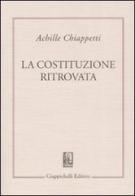 La costituzione ritrovata. Saggi sulla costituzione italiana vivente di Achille M. Chiappetti edito da Giappichelli