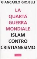 La quarta guerra mondiale. Islam contro cristianesimo di Giancarlo Giojelli edito da Piemme