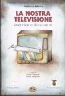 La nostra televisione. Interviste e documenti di Gianfranco Bettetini edito da Lampi di Stampa
