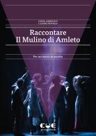 Raccontare Il Mulino di Amleto. Per un teatro in ascolto di Ilena Ambrosio, Laura Novelli edito da Cue Press