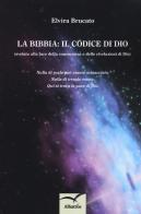 La Bibbia: il codice di Dio (svelato alla luce della conoscenza e delle rivelazioni di Dio) di Elvira Brucato edito da Gruppo Albatros Il Filo