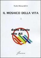 Il mosaico della vita vol.1 di Paolo Alessandrini edito da Giraldi Editore