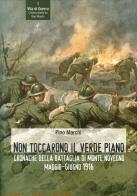 Non toccarono il verde piano. Cronache della battaglia di Monte Novegno maggio-giugno 1916 di Pino Marchi edito da Il Prato