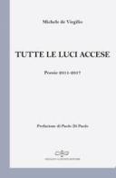 Tutte le luci accese. Poesie 2011-2017 di Michele De Virgilio edito da Giuliano Ladolfi Editore