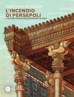 L' incendio di Persepoli. L'avventura di Alessandro in Asia di Mortimer Wheeler edito da Res Gestae