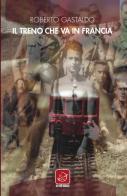Il treno che va in Francia di Roberto Gastaldo edito da Ensemble