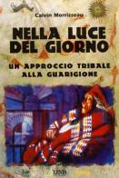 Nella luce del giorno. Un approccio tribale alla guarigione di Calvin Morrisseau edito da Xenia