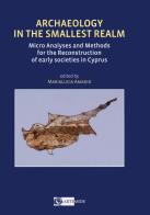 Archaeology in the smallest realm micro analyses and methods for the reconstruction of early societies in Cyprus edito da Artemide