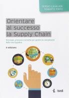 Orientare al successo la supply chain di Sergio Cavalieri, Roberto Pinto edito da ISEDI