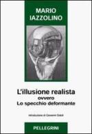 L' illusione realista ovvero lo specchio deformante di Mario Iazzolino edito da Pellegrini
