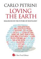 Loving the Earth. Dialogues on the future of our planet di Carlo Petrini edito da Slow Food