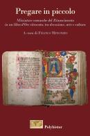 Pregare in piccolo. Miniature comasche del Rinascimento in un Libro d'Ore ritrovato, tra devozione, arte e cultura edito da Polyhistor