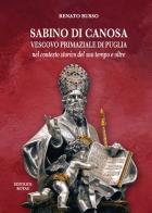 Sabino di Canosa, vescovo primaziale di Puglia nel contesto storico del suo tempo e oltre di Renato Russo edito da Rotas