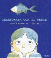 Telefonata con il pesce. Ediz. a colori di Silvia Vecchini, Sualzo edito da TopiPittori