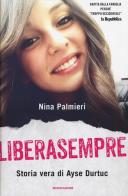 Liberasempre. Storia vera di Ayse Durtuc di Nina Palmieri edito da Mondadori