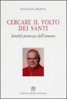 Cercare il volto dei santi. Santità pienezza dell'umano di José Saraiva Martins edito da Libreria Editrice Vaticana