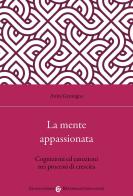 La mente appassionata. Cognizioni ed emozioni nei processi di crescita di Anita Gramigna edito da Carocci