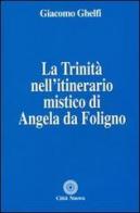 La Trinità nell'itinerario mistico di Angela da Foligno di Giacomo Ghelfi edito da Città Nuova