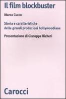 Il film blockbuster. Storia e caratteristiche delle grandi produzioni hollywoodiane di Marco Cucco edito da Carocci