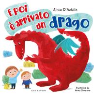 E poi è arrivato un drago. Ediz. a colori di Silvia D'Achille edito da Gribaudo