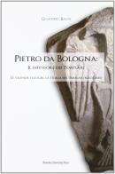Pietro da Bologna. Il difensore dei templari di Giampiero Bagni edito da Bononia University Press