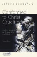 Conformed to Christ Crucified vol.3 di Joseph Carola edito da Pontificia Univ. Gregoriana