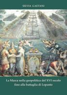 La Marca nella geopolitica del XVI secolo fino alla battaglia di Lepanto di Silvia Gaetani edito da Andrea Livi Editore