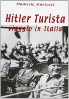 Hitler turista. Viaggio in Italia di Maurizio Martucci edito da Greco e Greco